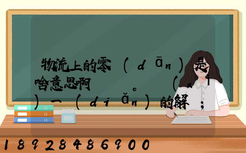 物流上的零擔(dān)是啥意思啊。詳細(xì)一點(diǎn)的解釋